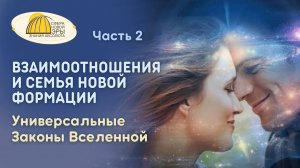 Часть 2. Взаимоотношения и Семья новой формации. Универсальные Законы Вселенной. Вебинар  18-05-2024