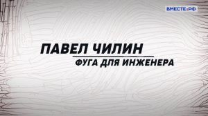 Фуга для инженера. Люди РФ. Павел Чилин