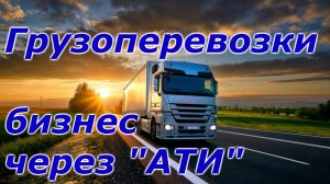 Грузоперевозки бизнес обзор АТИ. С чего нужно начать грузоперевозки как бизнес? Бизнес идея.