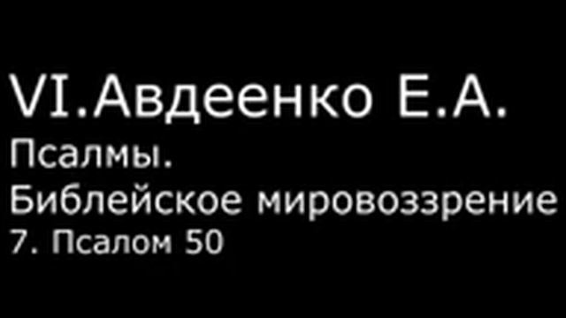 VI. Авдеенко Е. А. - Псалмы. Библейское мировоззрение. - 7. Псалом 50 смотреть онлайн