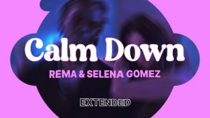 CALM DOWN / REMA / SELENA GOMEZ / EXTENDED VERSION