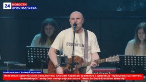 НХ: Известный христианский исполнитель Алексей Каратаев совместно с церковью «Краеугольный камень Но