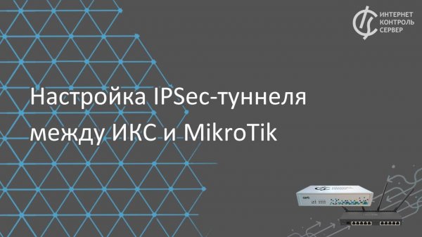 Настройка IPSec-туннеля между ИКС и MikroTik