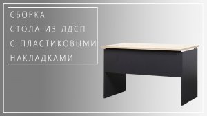 Инструкция по сборке стола из лдсп с пластиковыми накладками.mp4