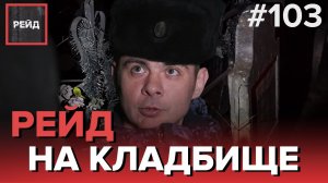 РЕЙД НА КЛАДБИЩЕ | СИДЕВШИЙ ПО 105 СТАТЬЕ ОСТАНОВЛЕН РОСГВАРДИЕЙ - РЕЙД 103
