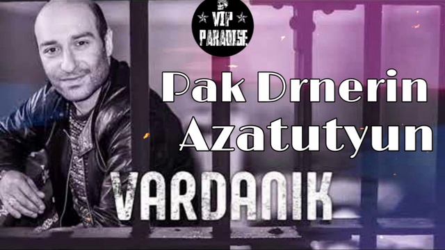Vardanik - Pak Drnerin Azatutyun(Vardan Yeghiazaryan)