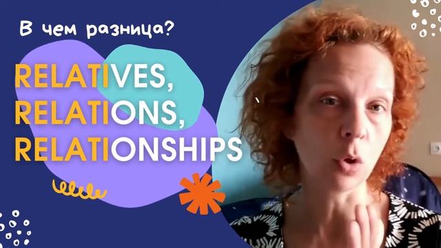 RELATIVES, RELATIONS, RELATIONSHIPS. В чем разница?