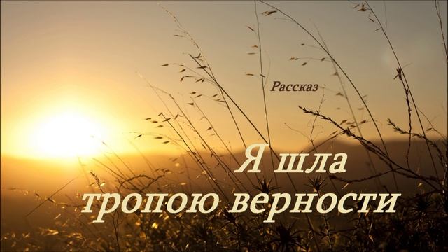 Я шла тропою верности.. (свидетельство - расскказ)