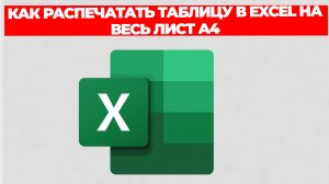 КАК РАСПЕЧАТАТЬ ТАБЛИЦУ В EXCEL НА ВЕСЬ ЛИСТ А4