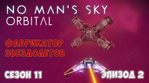 No Man's Sky: ORBITAL. Сезон 11. Эпизод 2. [ГАЙД] Фабрикатор звездолетов.