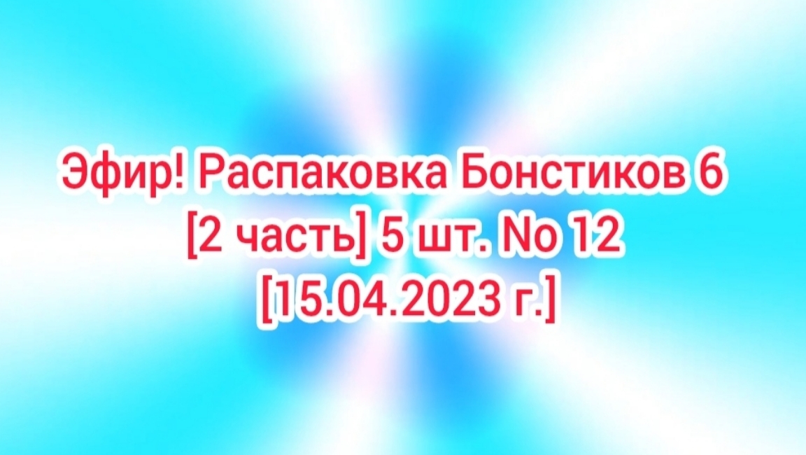 Эфир! Распаковка Бонстиков 6  [2 часть] 5 шт. No 12 [15.04.2023 г.]