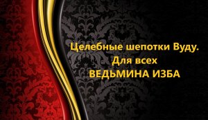 ЦЕЛЕБНЫЕ ШЕПОТКИ ВУДУ..ДЛЯ ВСЕХ..АВТОР: ИНГА ХОСРОЕВА