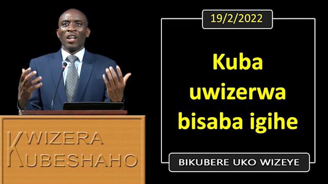 KUBA UMWIZERWA BISABA IGIHE (Bikubere Uko Wizeye) | Pastor UWAMBAJE Emmanuel | 19/2/2022.
