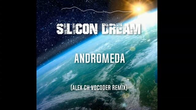 Silicon Dream Andromeda Alex Ch Vocoder Remix смотреть онлайн