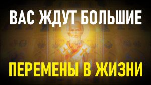 ВАС ЖДУТ ЯРКИЕ ПЕРЕМЕНЫ В ВАШЕЙ ЖИЗНИ И СУДЬБЕ! Молитва Николаю Чудотворцу.