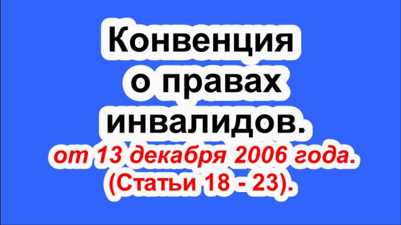 Конвенция о правах инвалидов от 13 декабря 2006 года. (Статьи 18 - 23).