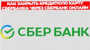 КАК ЗАКРЫТЬ КРЕДИТНУЮ КАРТУ СБЕРБАНКА ЧЕРЕЗ СБЕРБАНК ОНЛАЙН