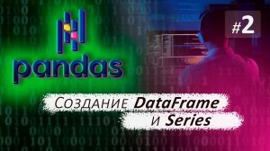 ► 2. СОЗДАНИЕ DataFrame и Series. | Курс по Pandas