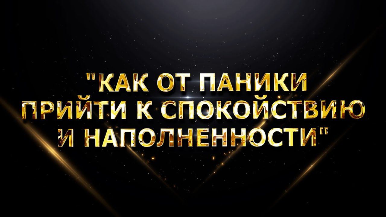 "КАК ОТ ПАНИКИ ПРИЙТИ К СПОКОЙСТВИЮ И НАПОЛНЕННОСТИ" смотреть онлайн