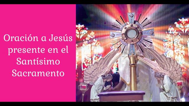 ORACIÓN A JESÚS PRESENTE EN EL SANTÍSIMO SACRAMENTO смотреть онлайн