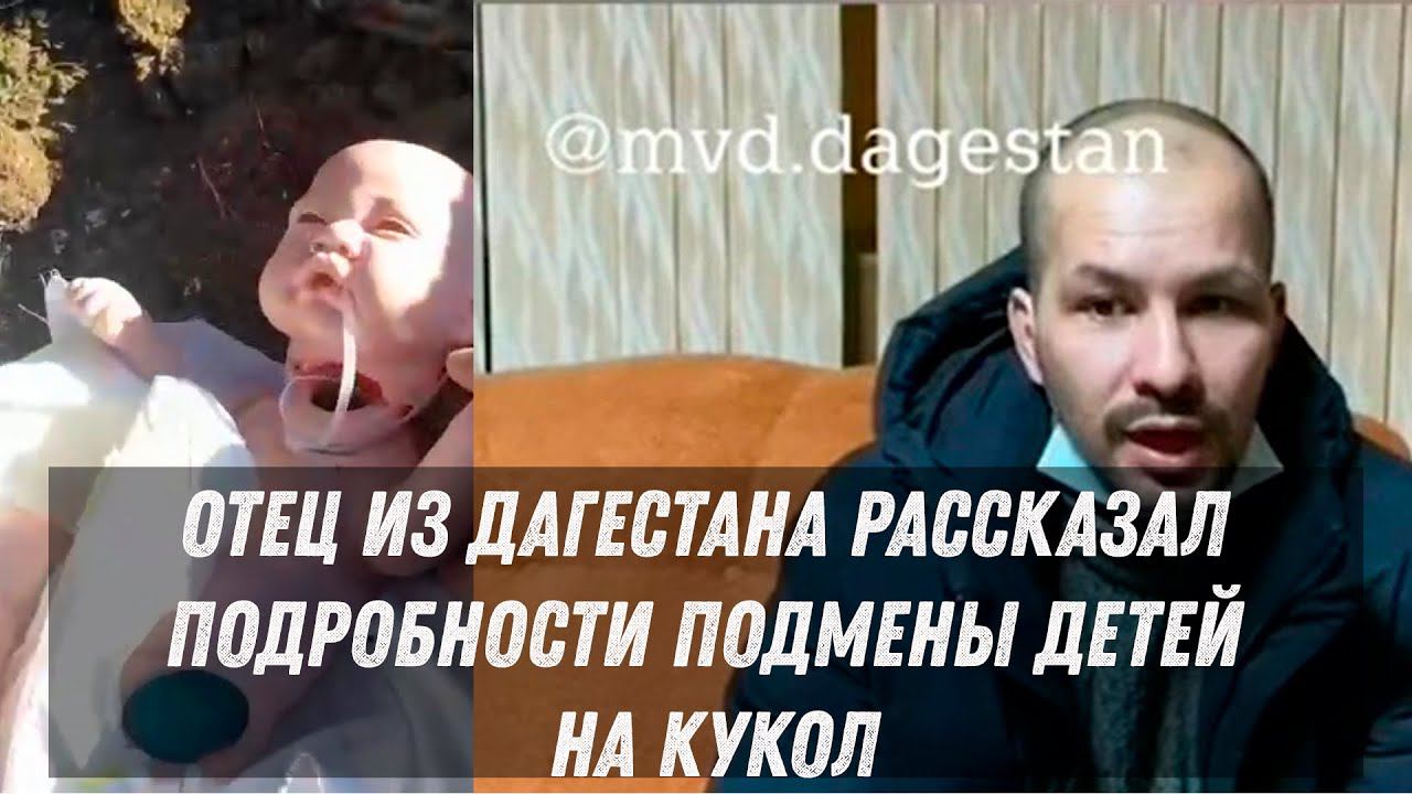 Подробности подмены детей на кукол. Отец из Дагестана рассказал все как было. смотреть онлайн