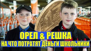 ОРЕЛ и РЕШКА,НА ЧТО ПОТРАТЯТ ШКОЛЬНИКИ НА 10 000 и 500 РУБЛЕЙ?!