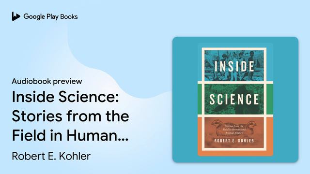 Inside Science: Stories from the Field in Human… by Robert E. Kohler · Audiobook preview смотреть онлайн