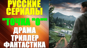 Русские сериалы. Драма, триллер, фантастика: «Точка ноль»