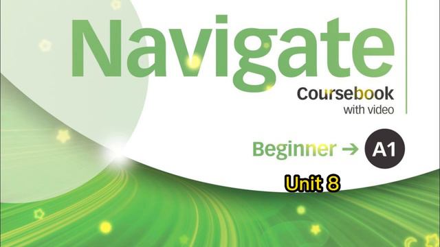 Navigate A1 Beginner Unit 8 смотреть онлайн