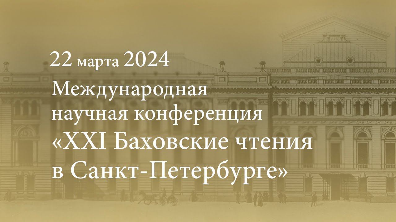 Международная научная конференция «XXI Баховские чтения в Санкт-Петербурге». 22.03.2024 смотреть онлайн