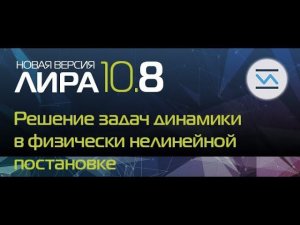 Новая версия ПК ЛИРА 10.8: Решение задач динамики в физически нелинейной постановке