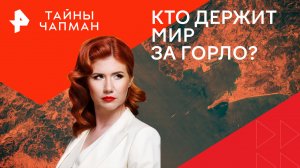 Кто держит мир за горло? — Тайны Чапман (19.03.2024)