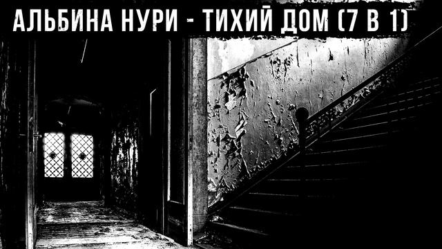 ТИХИЙ ДОМ (7 в 1) - АЛЬБИНА НУРИ - СТРАШНЫЕ ИСТОРИИ СЛУШАТЬ ОНЛАЙН смотреть онлайн