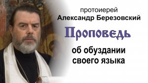 Проповедь об обуздании своего языка (2024.08.23). Протоиерей Александр Березовский