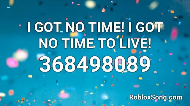 I GOT NO TIME! I GOT NO TIME TO LIVE! Roblox ID - Roblox Music Code смотреть онлайн