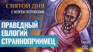 ПРАВЕДНЫЙ ЕВЛОГИЙ СТРАННОПРИИМЕЦ/ СВЯТОЙ ДНЯ