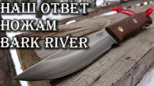 Русский ответ ножам Bark River. Южный Крест Росомаха