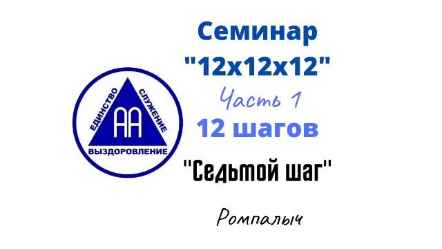 09. Седьмой шаг. Ромпалыч. Семинар 12х12х12. Часть 1. 12 шагов смотреть онлайн