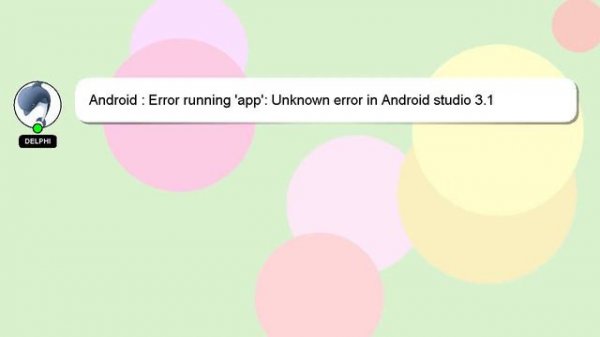 Android : Error running 'app': Unknown error in Android studio 3.1