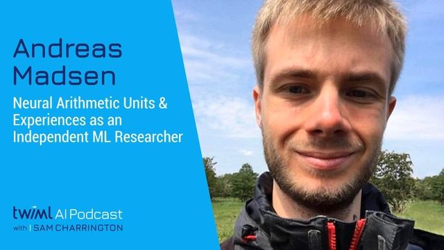 Neural Arithmetic Units & Experiences as an Independent ML Researcher with Andreas Madsen - #382 смотреть онлайн
