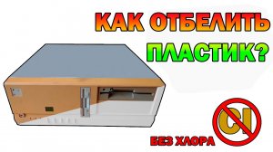 Отбеливаем пожелтевший пластик. Рабочий метод.mp4