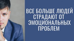 Все больше людей страдают от эмоциональных проблем.