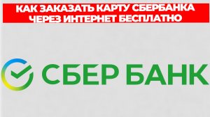 КАК ЗАКАЗАТЬ КАРТУ СБЕРБАНКА ЧЕРЕЗ ИНТЕРНЕТ БЕСПЛАТНО