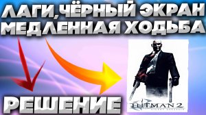 ФРИЗИТ,ЧЁРНЫЙ ЭКРАН ПРИ ЗАГРУЗКЕ,ЛАГИ ПО КАДРАМ | РЕШЕНИЕ ПРОБЛЕМ HITMAN 2 SILENT ASSASSIN