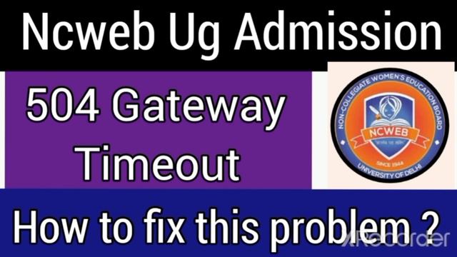 Ncweb Admission.. 504 Gateway timeout show hone ka karan.. how to fix this problem. смотреть онлайн
