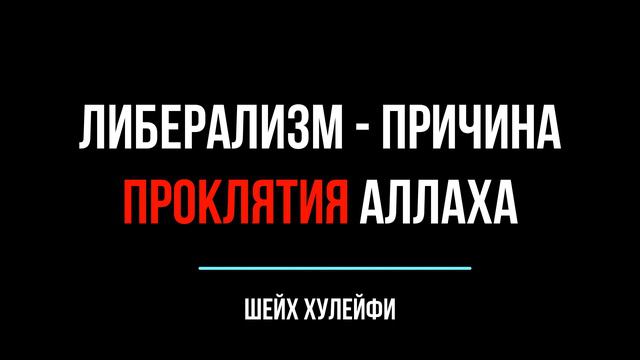 Либерализм - причина ПРОКЛЯТИЯ Аллаха (шейх аль Хулейфи) смотреть онлайн