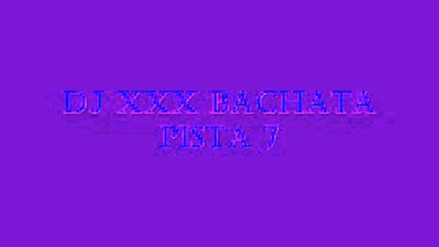 Dj XXX - Bachata Pista 7 смотреть онлайн