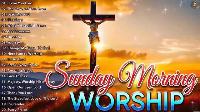 Best 30 Sunday Morning Prayer And Worship Songs 🙏 Start Your Day With The Lord 🙏Praise Worship Musi