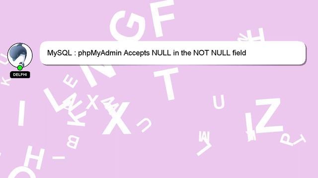 MySQL : phpMyAdmin Accepts NULL in the NOT NULL field смотреть онлайн