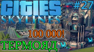 НАСЕЛЕНИЕ 100000. ТЕРМОЯДЕРНАЯ ЭЛЕКТРОСТАНЦИЯ Cities Skylines #27